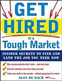 Get Hired in a Tough Market: Insider Secrets for Finding and Landing the Job You Need Now (Paperback)