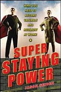 Super Staying Power: What You Need to Become Valuable and Resilient at Work (Paperback)