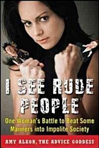 I See Rude People: One Womans Battle to Beat Some Manners Into Impolite Society (Paperback)