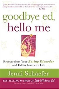 Goodbye Ed, Hello Me: Recover from Your Eating Disorder and Fall in Love with Life (Paperback, New)
