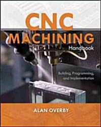 CNC Machining Handbook: Building, Programming, and Implementation (Paperback)