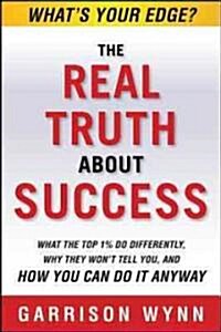 The Real Truth about Success: What the Top 1% Do Differently, Why They Wont Tell You, and How You Can Do It Anyway! (Hardcover)