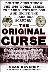 The Original Curse: Did the Cubs Throw the 1918 World Series to Babe Ruths Red Sox and Incite the Black Sox Scandal? (Hardcover)