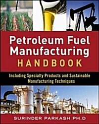 Petroleum Fuels Manufacturing Handbook: Including Specialty Products and Sustainable Manufacturing Techniques                                          (Hardcover)