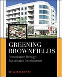 Greening Brownfields: Remediation Through Sustainable Development: Remediation Through Sustainable Development                                         (Hardcover)