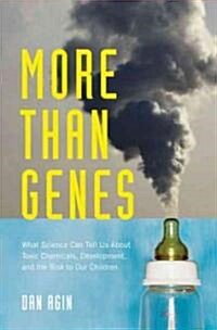 More Than Genes: What Science Can Tell Us about Toxic Chemicals, Development, and the Risk to Our Children (Hardcover)