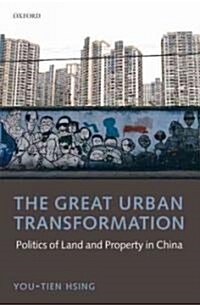 The Great Urban Transformation : Politics of Land and Property in China (Hardcover)