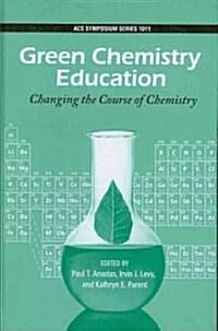 Green Chemistry Education: Changing the Course of Chemistry (Hardcover)