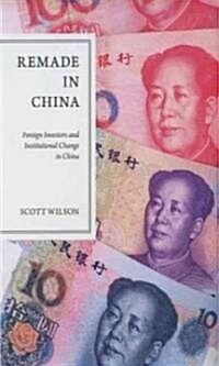 Remade in China: Foreign Investors and Institutional Change in China (Hardcover)