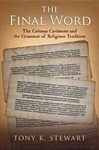 The Final Word: The Caitanya Caritamrita and the Grammar of Religious Tradition (Hardcover)