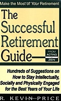 The Successful Retirement Guide: Hundreds of Suggestions on How to Stay Intellectually, Socially and Physically Engaged for the Best Years of Your Lif (Paperback)