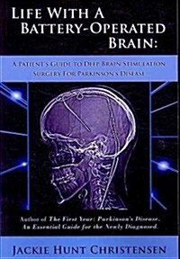 Life with a Battery-Operated Brain: A Patients Guide to Deep Brain Stimulation Surgery for Parkinsons Disease                                        (Paperback)