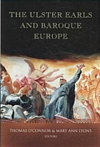 The Ulster Earls and Baroque Europe: Refashioning Irish Identities, 1600-1800 Volume 4 (Hardcover)