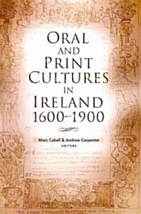 Oral and Print Cultures in Ireland, 1600-1900 (Hardcover, New)