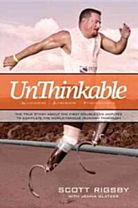 Unthinkable: The True Story about the First Double Amputee to Complete the World-Famous Hawaiian Iron Man Triathlon (Paperback)