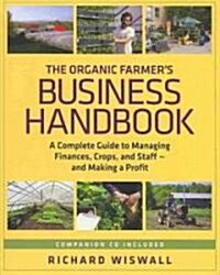 The Organic Farmers Business Handbook: A Complete Guide to Managing Finances, Crops, and Staff - And Making a Profit [With CDROM] (Paperback)