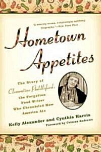 Hometown Appetites: The Story of Clementine Paddleford, the Forgotten Food Writer Who Chronicled How America Ate (Paperback)