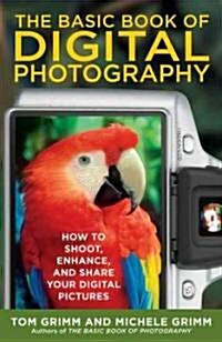 The Basic Book of Digital Photography: How to Shoot, Enhance, and Share Your Digital Pictures (Paperback)