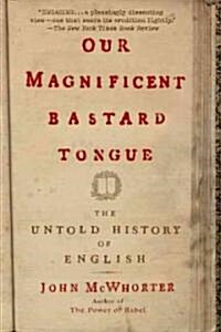 Our Magnificent Bastard Tongue: The Untold History of English (Paperback)