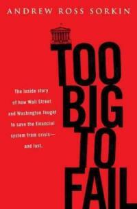 Too Big to Fail: The Inside Story of How Wall Street and Washington Fought to Save the Financials Ystem---And Themselves (Hardcover)