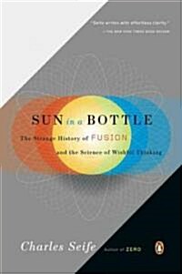 Sun in a Bottle: The Strange History of Fusion and the Science of Wishful Thinking (Paperback)