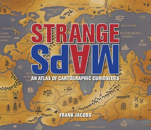 Strange Maps : An Atlas of Cartographic Curiosities (Paperback)