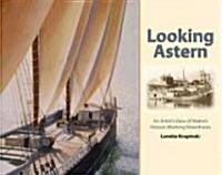 Looking Astern: An Artists View of Maines Historic Working Waterfronts (Hardcover)