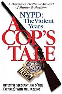 A Cops Tale: NYPD the Violent Years: A Detectives Firsthand Account of Murder and Mayhem (Hardcover)