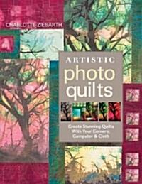 Artistic Photo Quilts-Print-On-Demand-Edition: Create Stunning Quilts with Your Camera, Computer & Cloth (Paperback)