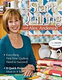 Start Quilting with Alex Anderson: Everything First-Time Quilters Need to Succeed; 8 Quick Projects--Most in 4 Sizes (Paperback, 3)