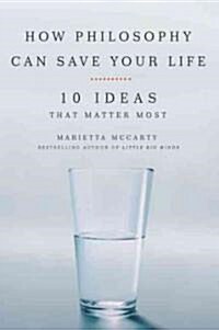 How Philosophy Can Save Your Life: 10 Ideas That Matter Most (Paperback)