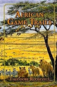 African Game Trails: An Account of the African Wanderings of an American Hunter-Naturalist (Hardcover)
