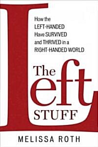 The Left Stuff: How the Left-Handed Have Survived and Thrived in a Right-Handed World (Paperback)