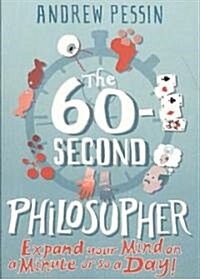 The 60-second Philosopher : Expand Your Mind on a Minute or So a Day! (Paperback)