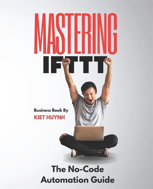 Mastering IFTTT: The No-Code Automation Guide (Paperback)