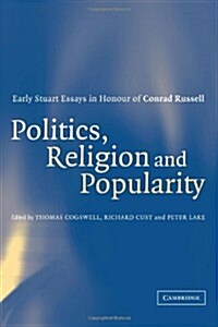 Politics, Religion and Popularity in Early Stuart Britain : Essays in Honour of Conrad Russell (Paperback)