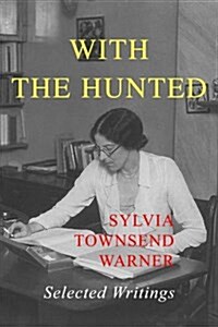 With the Hunted : Selected Writings Sylvia Townsend Warner (Paperback)