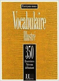 Vocabulaire illustré : 350 exercices - niveau débutant. Nouvelle éd