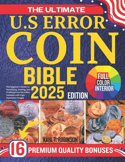 The Ultimate U.S Error Coin Collecting Bible: The Beginners Guide to Identifying, Grading, and Profiting from Rare Mint Varieties with High-Resolutio (Paperback)
