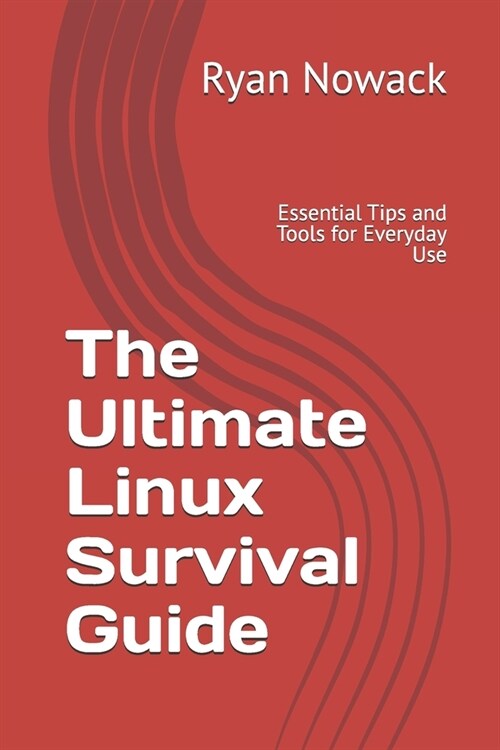 The Ultimate Linux Survival Guide: Essential Tips and Tools for Everyday Use (Paperback)