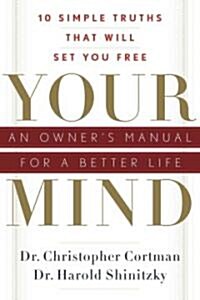 Your Mind: An Owners Manual for a Better Life: 10 Simple Truths That Will Set You Free (Paperback)