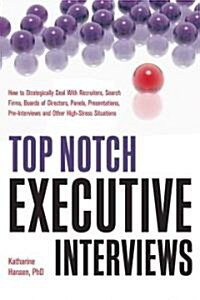 Top Notch Executive Interviews: How to Strategically Deal with Recruiters, Search Firms, Boards of Directors, Panels, Presentations, Pre-Interviews, a (Paperback)