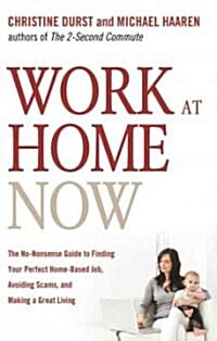 Work at Home Now: The No-Nonsense Guide to Finding Your Perfect Home-Based Job, Avoiding Scams, and Making a Great Living (Paperback)