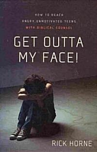 Get Outta My Face!: How to Reach Angry, Unmotivated Teens with Biblical Counsel (Paperback)