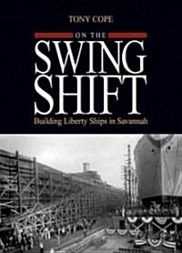 On the Swing Shift: Building Liberty Ships in Savannah (Hardcover)
