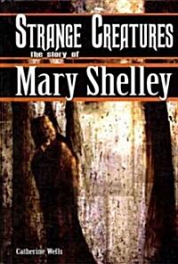 Strange Creatures: The Story of Mary Shelley (Library Binding)