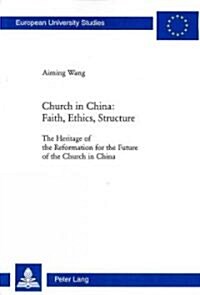 Church in China: Faith, Ethics, Structure: The Heritage of the Reformation for the Future of the Church in China (Paperback)
