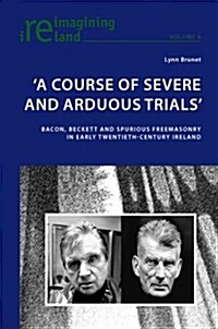 A Course of Severe and Arduous Trials: Bacon, Beckett and Spurious Freemasonry in Early Twentieth-Century Ireland (Paperback)