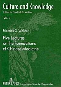Five Lectures on the Foundations of Chinese Medicine: Copyedited by Florian Schmidsberger (Paperback)