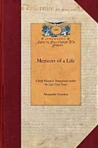 Memoirs of a Life, Chiefly Passed in Pa: With Occasional Remarks Upon the General Occurrences, Character and Spirit of That Eventful Period (Paperback)